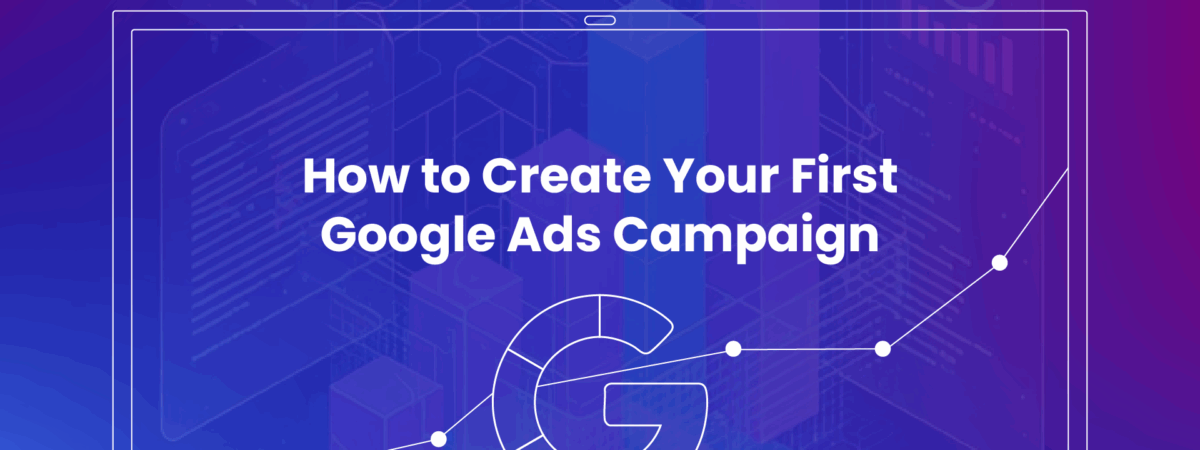 A Step-by-Step Google Ads Tutorial To Create Your First Campaign